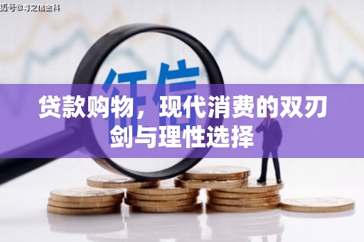 宣威贷款购物，现代消费的双刃剑与理性选择