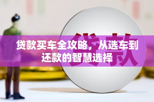 浪卡子贷款买车全攻略，从选车到还款的智慧选择