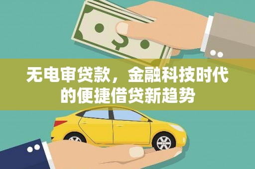 江永无电审贷款，金融科技时代的便捷借贷新趋势