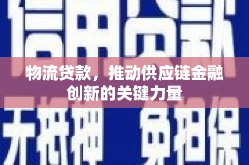 盈江物流贷款，推动供应链金融创新的关键力量