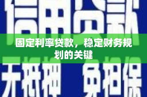 柳营固定利率贷款，稳定财务规划的关键