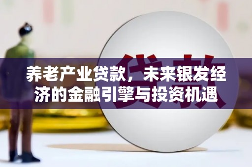 磴口养老产业贷款，未来银发经济的金融引擎与投资机遇
