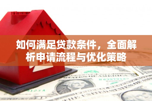 阿巴嘎旗如何满足贷款条件，全面解析申请流程与优化策略