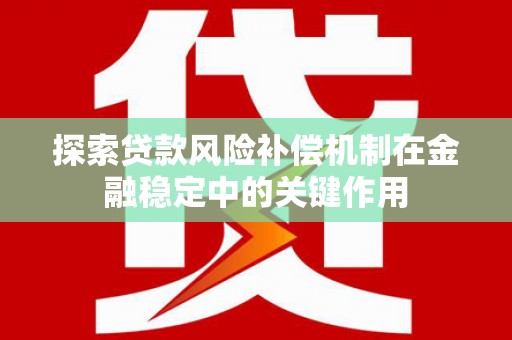 万荣探索贷款风险补偿机制在金融稳定中的关键作用