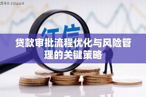 丰宁贷款审批流程优化与风险管理的关键策略