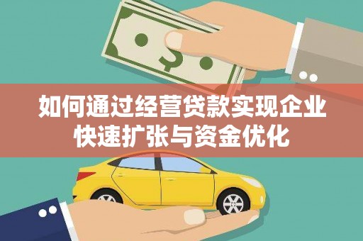 兰州如何通过经营贷款实现企业快速扩张与资金优化