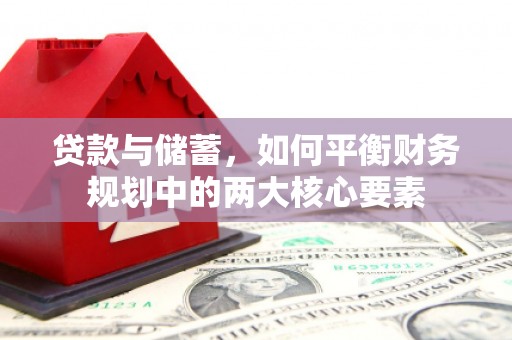 郧西贷款与储蓄，如何平衡财务规划中的两大核心要素