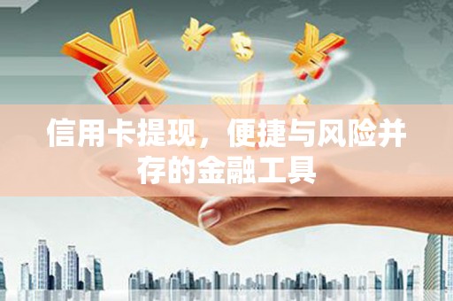 峰峰矿区信用卡提现，便捷与风险并存的金融工具