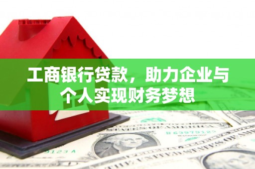 越西工商银行贷款，助力企业与个人实现财务梦想