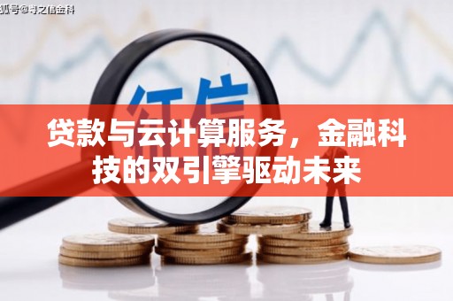 侯马贷款与云计算服务，金融科技的双引擎驱动未来