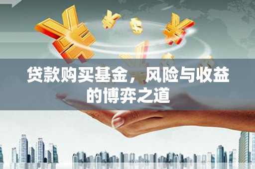 东势贷款购买基金，风险与收益的博弈之道