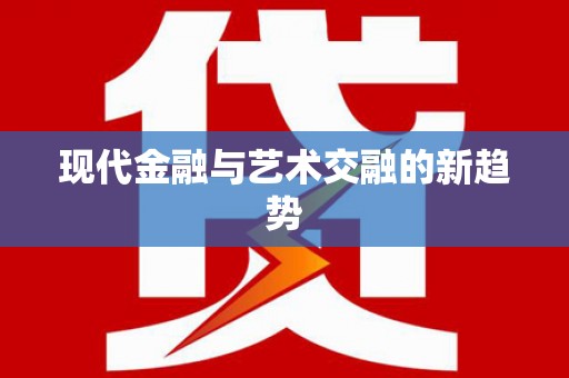 靖西现代金融与艺术交融的新趋势