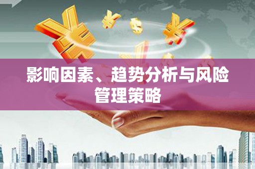 简阳影响因素、趋势分析与风险管理策略