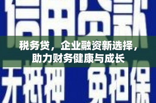 青白江税务贷，企业融资新选择，助力财务健康与成长